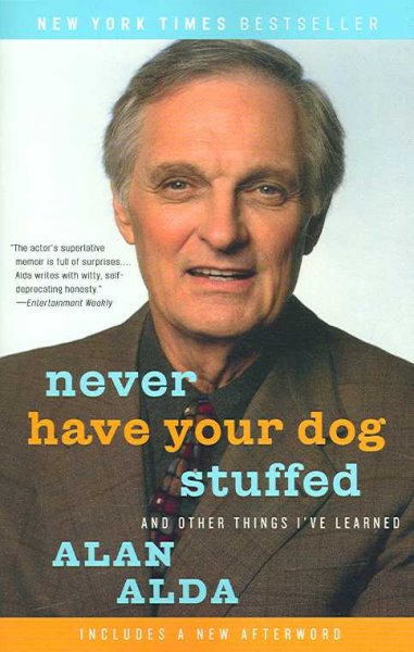 Never have your dog stuffed : and other things I've learned / Alan Alda.