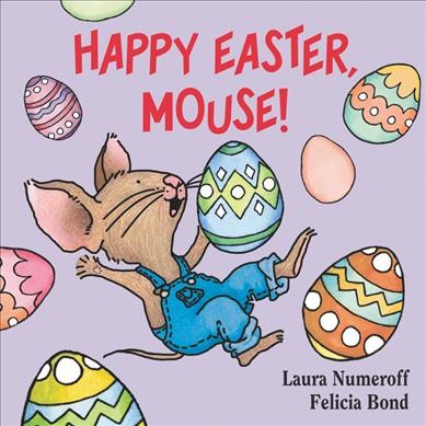 Happy Easter, Mouse! / [written by] Laura Numeroff ; [illustrated by] Felicia Bond.