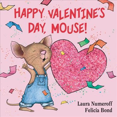 Happy Valentine's Day, Mouse! [Book] / [written by] Laura Numeroff ; [illustrated by] Felicia Bond.
