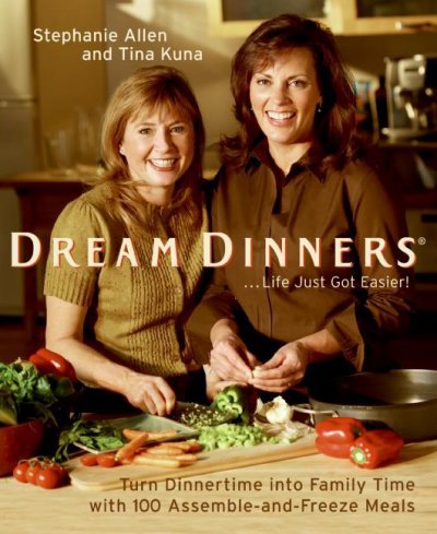 Dream dinners ... [life just got easier!] [electronic resource] : turn dinnertime into family time with 100 assemble-and-freeze meals / Stephanie Allen and Tina Kuna.