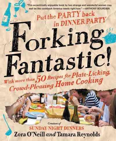 Forking fantastic! [electronic resource] : put the party back in dinner party / Zora O'Neill and Tamara Reynolds.