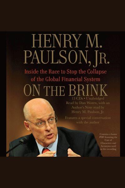 On the brink [electronic resource] : inside the race to stop the collapse of the global financial system / Henry M. Paulson, Jr.