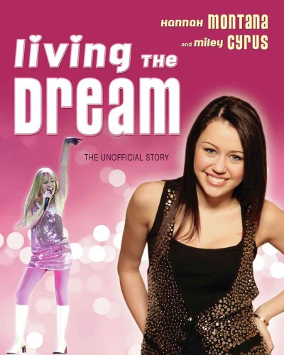 Living the dream [electronic resource] : Hannah Montana and Miley Cyrus : the unofficial story / [editor, Jennifer Hale].