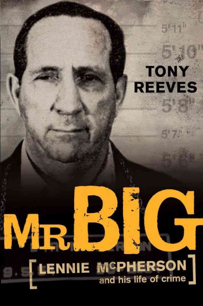 Mr. Big [electronic resource] : Lennie McPherson and his life of crime / Tony Reeves.