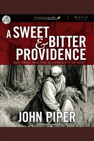 A sweet & bitter providence [electronic resource] : sex, race, and the sovereignty of god / John Piper.