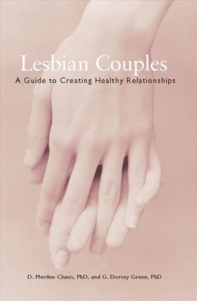 Lesbian couples [electronic resource] : a guide to creating healthy relationships / D. Merilee Clunis and G. Dorsey Green.