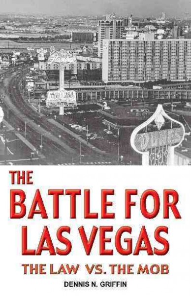 The battle for Las Vegas [electronic resource] : the law vs. the mob / Dennis N. Griffin.