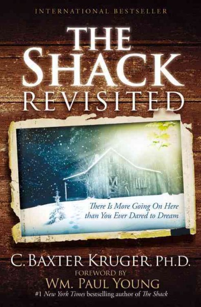 The shack revisited : there is more going on here than you ever dared to dream / C. Baxter Kruger ; foreword by Wm. Paul Young.