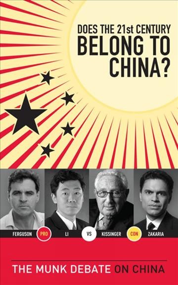 Does the 21st century belong to China? [electronic resource] : Kissinger and Zakaria vs. Ferguson and Li : the Munk debate on China / edited by Rudyard Griffiths and Patrick Luciani.