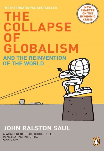The collapse of globalism [electronic resource] : and the reinvention of the world / John Ralston Saul.