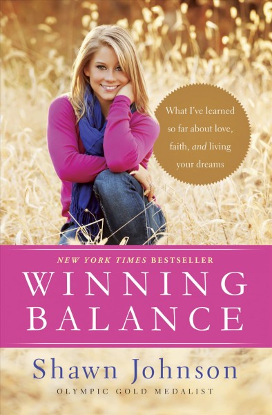 Winning balance [electronic resource] : what I've learned so far about love, faith, and living your dreams / Shawn Johnson ; with Nancy French.