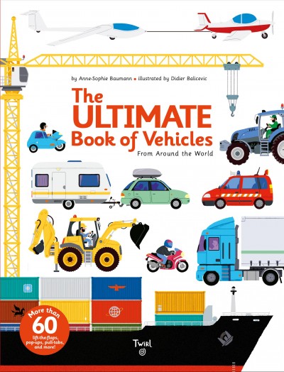 The Ultimate book of vehicles from around the world. Anne-Sophie Baumann ; [illustrations by] Didier Balicevic ; translated by Michael Shneider.