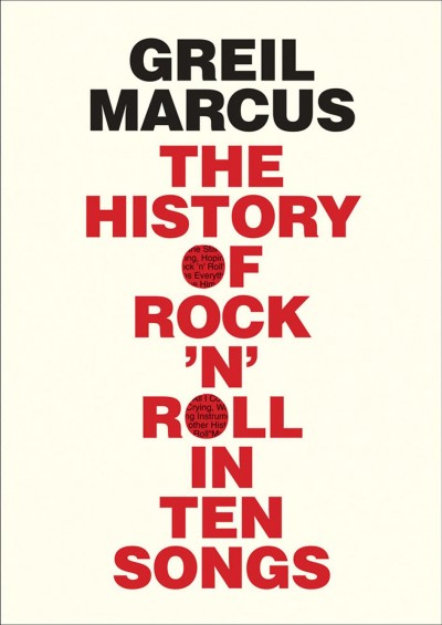 The history of rock 'n' roll in ten songs / Greil Marcus.