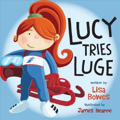 Lucy tries luge / written by Lisa Bowes ; illustrated by James Hearne.