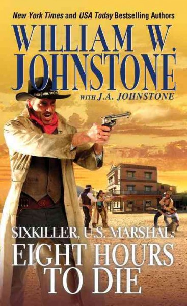 Sixkiller, U.S. Marshal :  eight hours to die / William W. Johnstone with J. A. Johnstone.