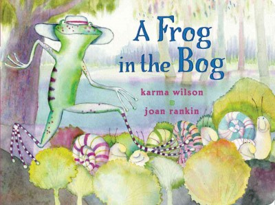 A frog in the bog / Karma Wilson, Joan Rankin.