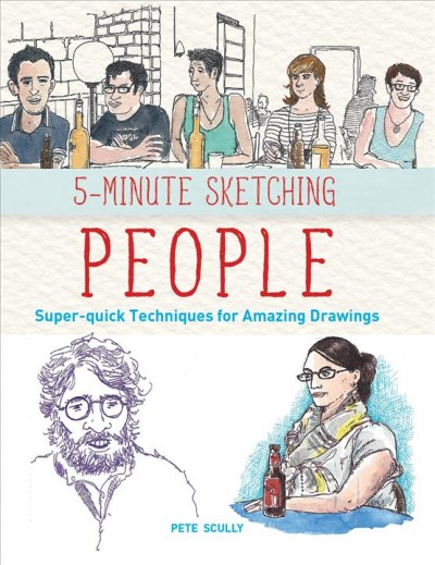 People : super-quick techniques for amazing drawings / Pete Scully.