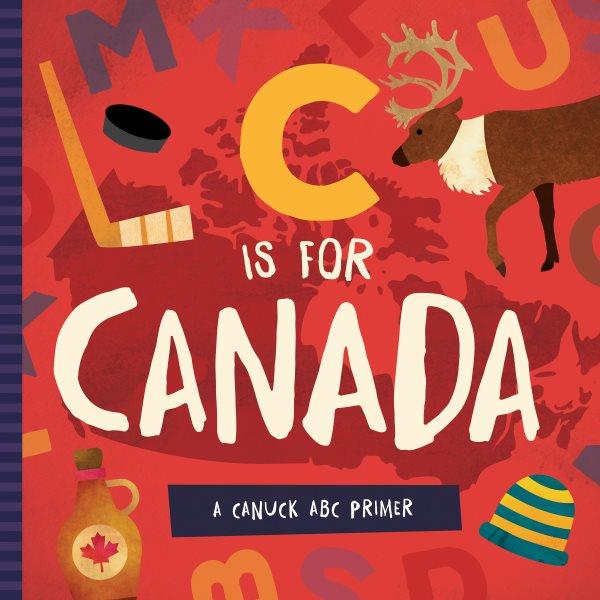 C is for Canada : a canuck abc primer / [written by Trish Madson ; designed by David Miles].