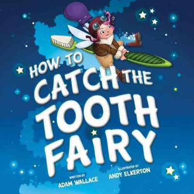 How to catch the Tooth Fairy / written by Adam Wallace ; illustrated by Andy Elkerton.