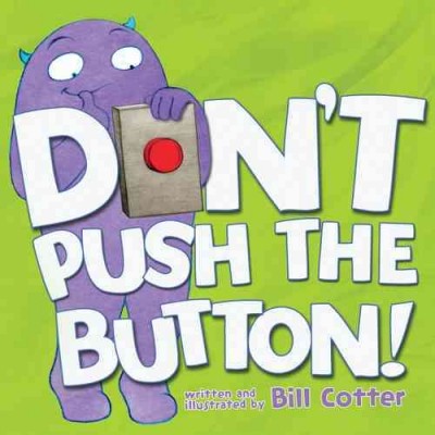 Don't push the button! / written and illustrated by Bill Cotter. Book{B}