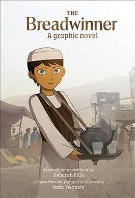 The breadwinner : a graphic novel / based on the original book by Deborah Ellis ; adapted from the feature film directed by Nora Twomey.
