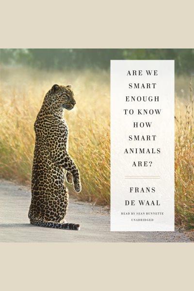 Are we smart enough to know how smart animals are? [electronic resource]. Frans de Waal.