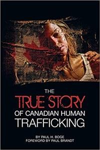 The true story of Canadian human trafficking / Paul H. Boge.