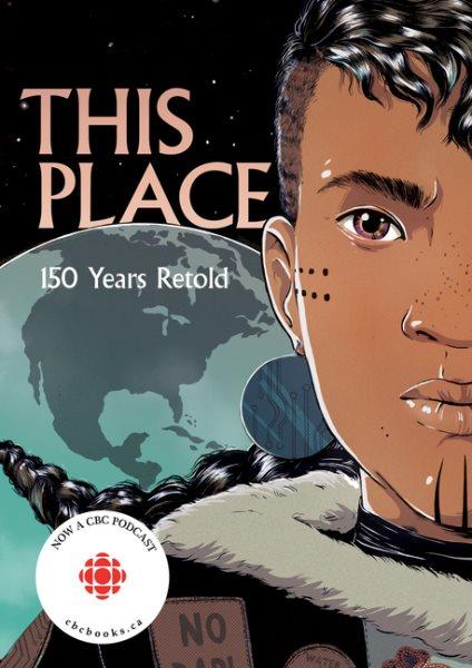 This place : 150 years retold / foreword by Alicia Elliott ; stories by Kateri Akiwenzie-Damm [and ten others] ; illustration and colours by Tara Audibert [and nine others].