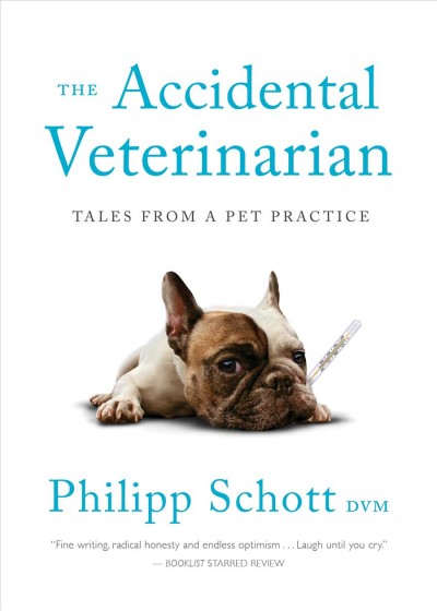 The accidental veterinarian : tales from a pet practice / Philipp Schott.