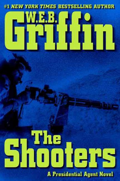 The Shooters : v.4 : Presidential Agent / W. E. G. Griffin.