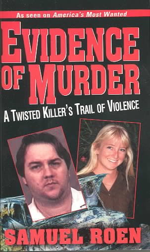 Evidence of murder : a twisted killer's trail of violence / Samuel Roen.