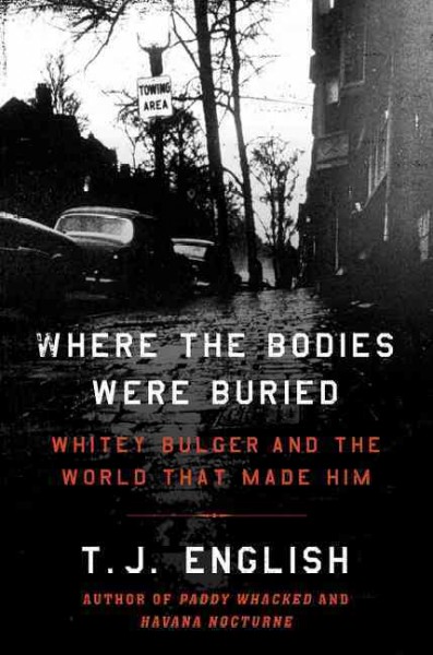 Where the bodies were buried : Whitey Bulger and the world that made him / T. J. English.