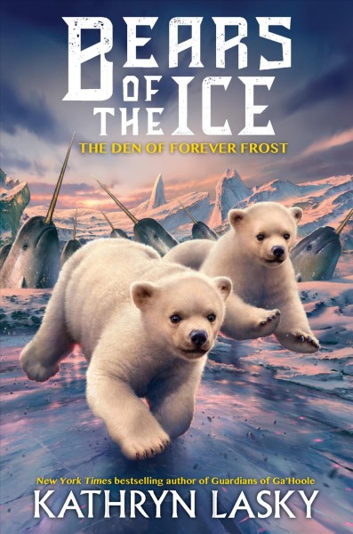 The Den of Forever Frost : v. 2 : Bears of the Ice / Kathryn Lasky ; interior illustrations by Angelo Rinaldi.