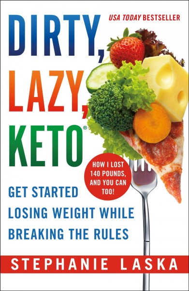 Dirty, lazy, keto : get started losing weight while breaking the rules / Stephanie Laska.