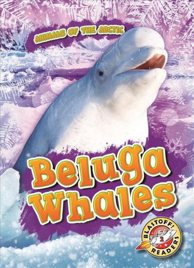 Beluga whales / by Betsy Rathburn.
