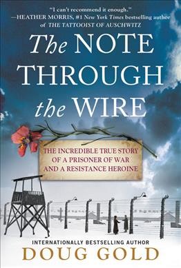 The note through the wire : the incredible true story of a prisoner of war and a resistance heroine / Doug Gold.