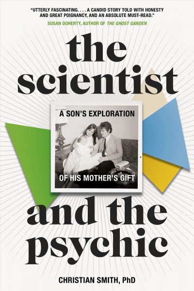 The scientist and the psychic : a son's exploration of his mother's gift / Christian Smith, PhD.