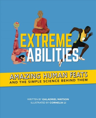 Extreme abilities [electronic resource] : Amazing human feats and the simple science behind them. Galadriel Watson.