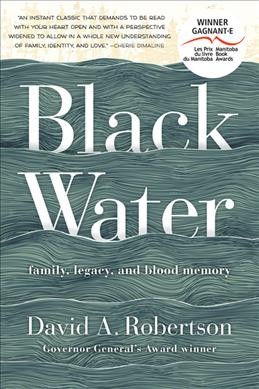 Black Water : family, legacy, and blood memory  / David A. Robertson.
