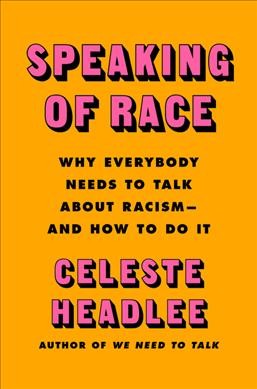 Speaking of race : why everybody needs to talk about racism--and how to do it / Celeste Headlee.