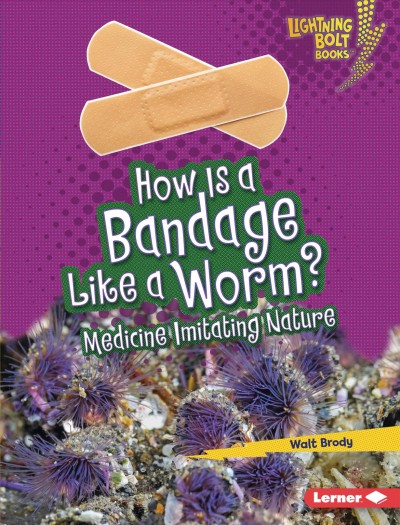 How is a bandage like a worm? : medicine imitating nature / Walt Brody.