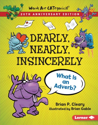 Dearly, nearly, insincerely : what is an adverb? / by Brian P. Cleary ; illustrated by Brian Gable.