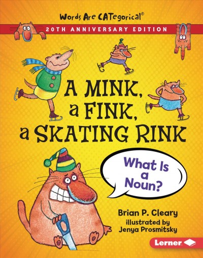 A mink, a fink, a skating rink : what is a noun? / by Brian P. Cleary ; illustrated by Jenya Prosmitsky.