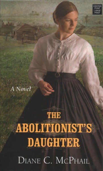 The abolitionist's daughter / Diane C. McPhail.