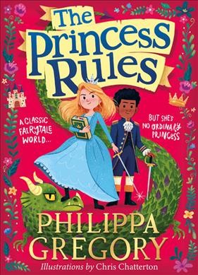 The princess rules / Philippa Gregory ; illustrations by Chris Chatterton.