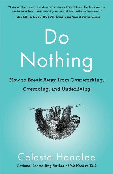 Do nothing : how to break away from overworking, overdoing, and underliving / Celeste Headlee.