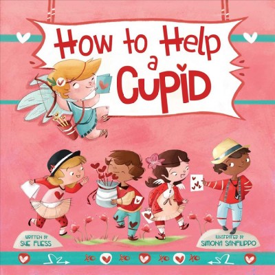 How to help a cupid / written by Sue Fliess ; illustrated by Simona Sanfilippo.