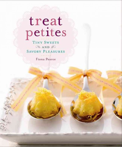 Treat petites : tiny sweets and savory pleasures / Fiona Pearce.
