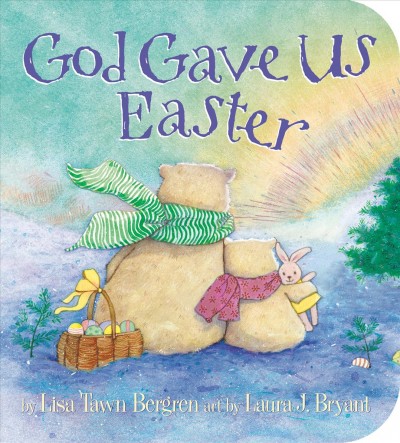 God gave us Easter / by Lisa Tawn Bergren ; art by Laura J. Bryant.