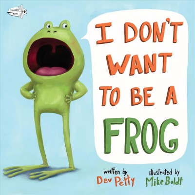 I don't want to be a frog / written by Dev Petty ; illustrated by Mike Boldt.